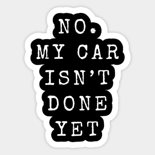 No My Car Isn't Done Yet Funny Car Mechanic Garage Sticker